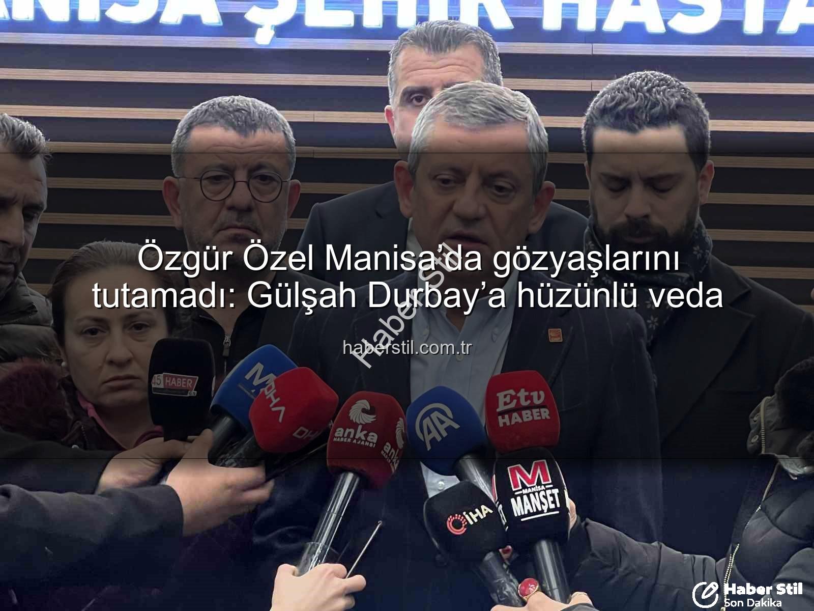 Özgür Özel Manisa - Özgür Özel Manisa’da gözyaşlarını tutamadı: Gülşah Durbay’a hüzünlü veda