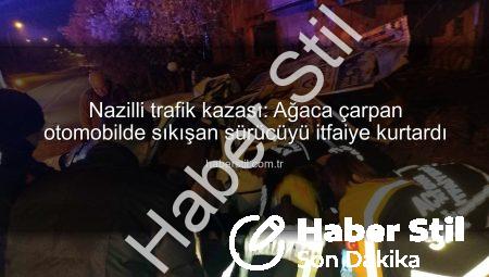 Nazilli trafik kazası: Ağaca çarpan otomobilde sıkışan sürücüyü itfaiye kurtardı