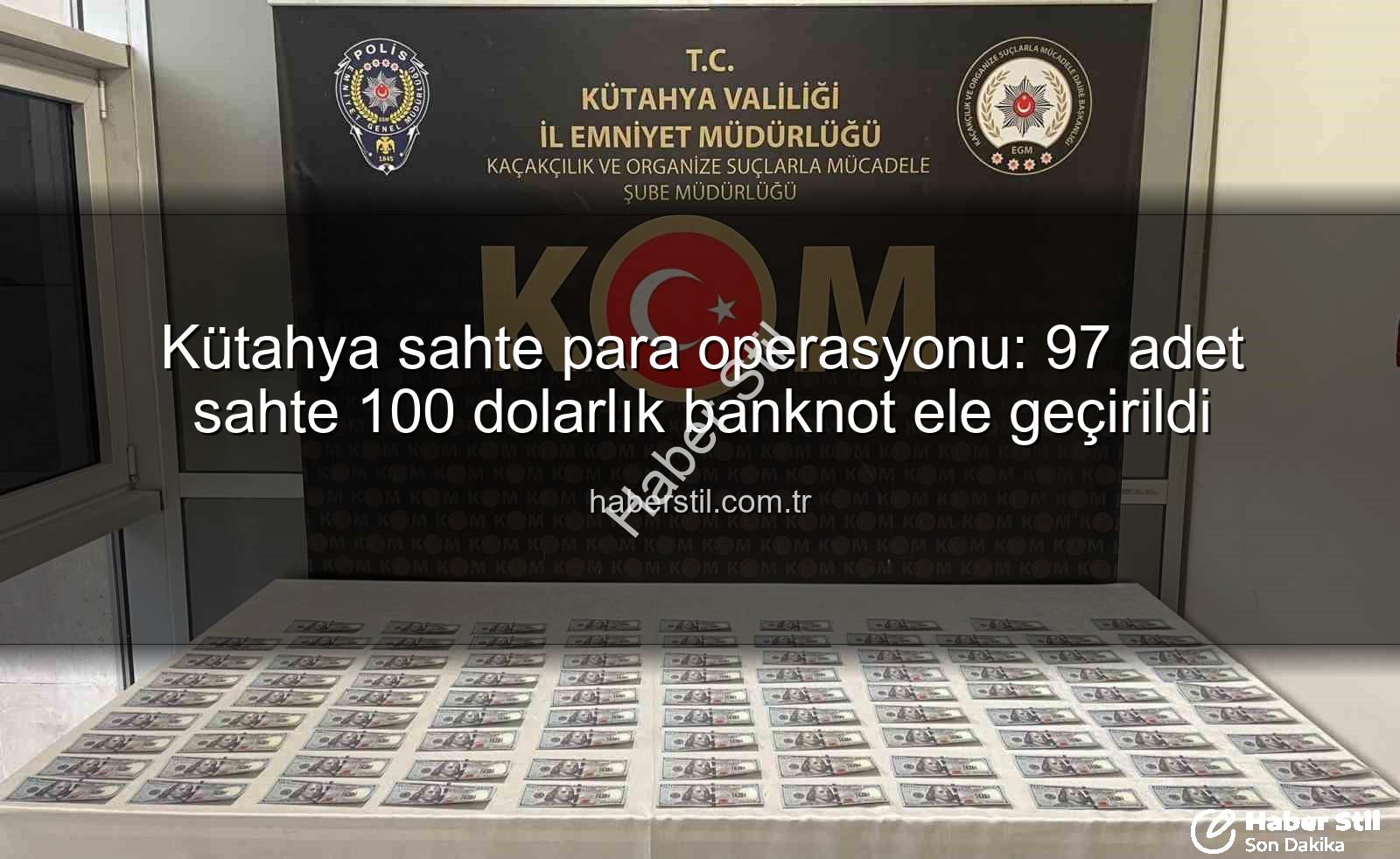 Kütahya sahte para operasyonu - Kütahya sahte para operasyonu: 97 adet sahte 100 dolarlık banknot ele geçirildi