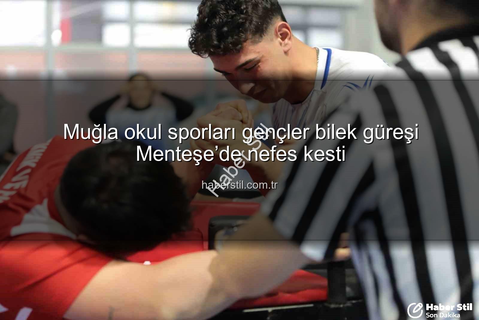 Muğla okul sporları - Muğla okul sporları gençler bilek güreşi Menteşe’de nefes kesti