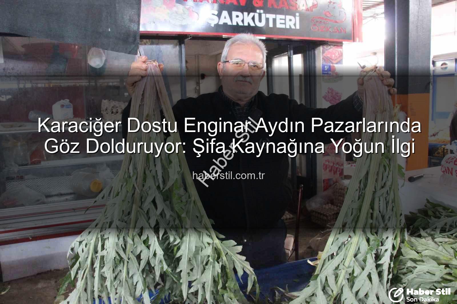 karaciğer dostu enginar - Karaciğer Dostu Enginar Aydın Pazarlarında Göz Dolduruyor: Şifa Kaynağına Yoğun İlgi
