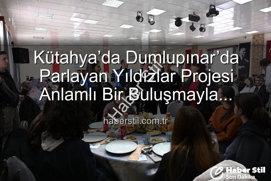 Dumlupınar’da Parlayan Yıldızlar projesi - Kütahya’da Dumlupınar’da Parlayan Yıldızlar Projesi Anlamlı Bir Buluşmayla Tamamlandı