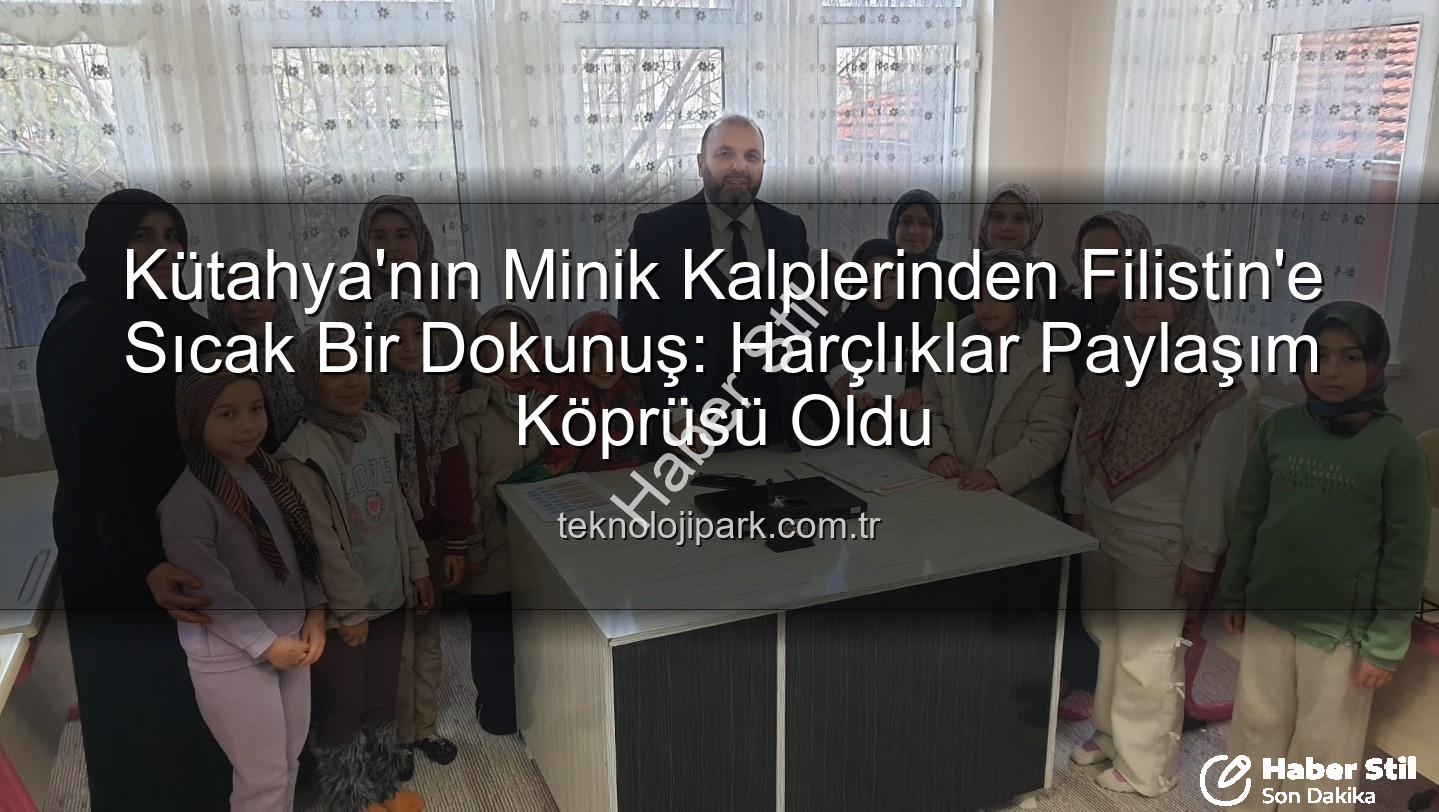 Kütahya Kur'an Kursu - Kütahya'nın Minik Yüreğinden Filistin'e: Harçlıklarıyla Umut Oldular