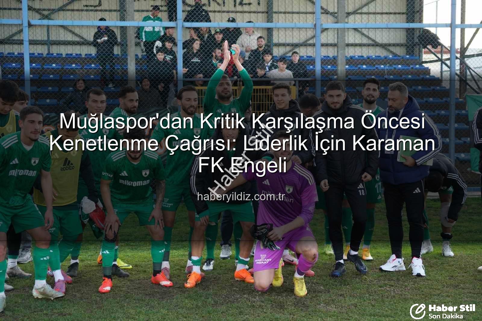 Muğlaspor Karaman FK - Muğlaspor Liderlik Koltuğunda Oturuyor: Karaman FK Maçı Kritik Öneme Sahip!