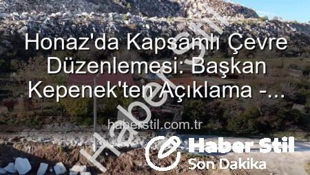 Honaz’da Kapsamlı Çevre Düzenlemesi: Başkan Kepenek’ten Açıklama – Haberstil.com.tr