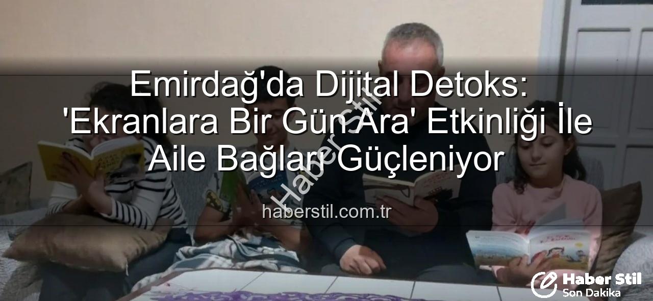 ekranlara bir gün ara - Emirdağ'da Dijital Detoks: 'Ekranlara Bir Gün Ara' Etkinliği İle Aile Bağları Güçleniyor
