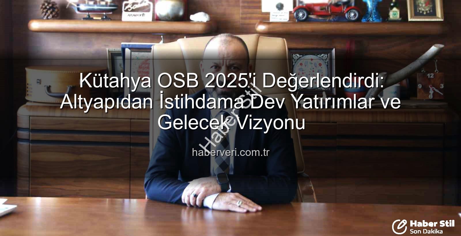 Kütahya OSB 2025 - Kütahya OSB'den 2025 Yılına Damga Vuran Yatırımlar: Altyapıdan İstihdama Kapsamlı Değerlendirme