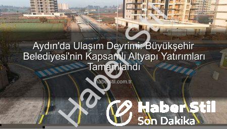 Aydın’da Ulaşım Devrimi: Büyükşehir Belediyesi’nin Kapsamlı Altyapı Yatırımları Tamamlandı