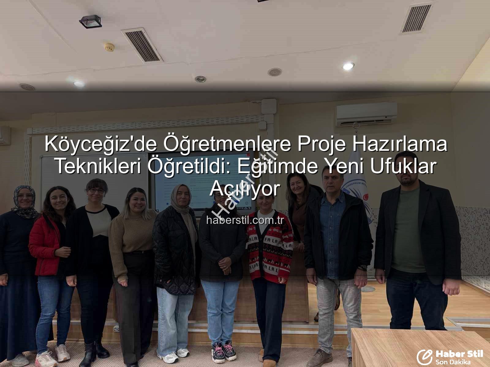proje hazırlama - Köyceğiz'de Öğretmenlere Proje Hazırlama Teknikleri Öğretildi: Eğitimde Yeni Ufuklar Açılıyor