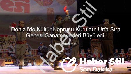 Denizli’de Kültür Köprüsü Kuruldu: Urfa Sıra Gecesi Sanatseverleri Büyüledi!