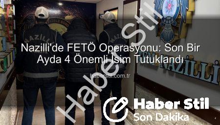 Nazilli’de FETÖ Operasyonu: Son Bir Ayda 4 Önemli İsim Tutuklandı