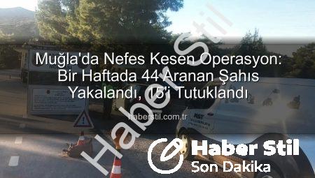Muğla’da Nefes Kesen Operasyon: Bir Haftada 44 Aranan Şahıs Yakalandı, 15’i Tutuklandı