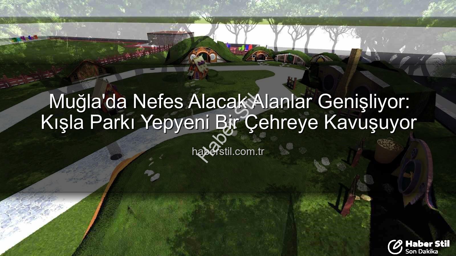 Kışla Parkı - Muğla'da Nefes Alacak Alanlar Genişliyor: Kışla Parkı Yepyeni Bir Çehreye Kavuşuyor
