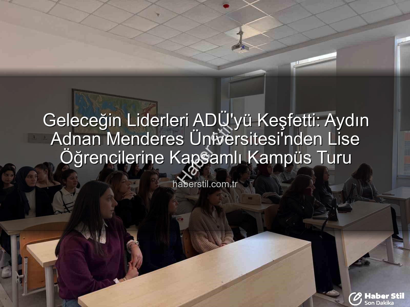 Aydın Adnan Menderes Üniversitesi - Geleceğin Liderleri ADÜ'yü Keşfetti: Aydın Adnan Menderes Üniversitesi'nden Lise Öğrencilerine Kapsamlı Kampüs Turu