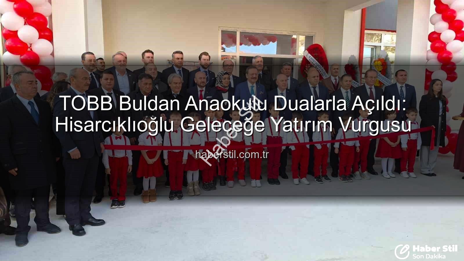 TOBB Buldan Anaokulu - TOBB Buldan Anaokulu Dualarla Açıldı: Hisarcıklıoğlu Geleceğe Yatırım Vurgusu