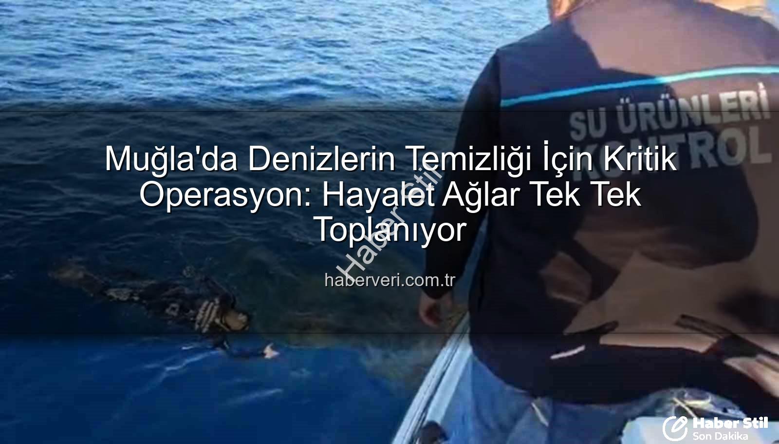 hayalet ağ temizliği - Muğla'nın Denizleri 'Hayalet Ağlardan' Arınıyor: Kapsamlı Temizlik Operasyonu Başladı