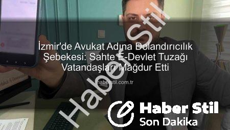 İzmir’de Avukat Adına Dolandırıcılık Şebekesi: Sahte E-Devlet Tuzağı Vatandaşları Mağdur Etti