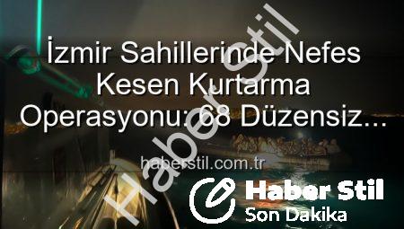 İzmir Sahillerinde Nefes Kesen Kurtarma Operasyonu: 68 Düzensiz Göçmen Güvenle Karaya Çıkarıldı