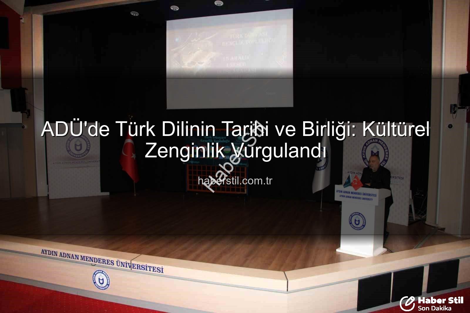Türk dilinin birliği - ADÜ'de Türk Dilinin Tarihi ve Birliği: Kültürel Zenginlik Vurgulandı