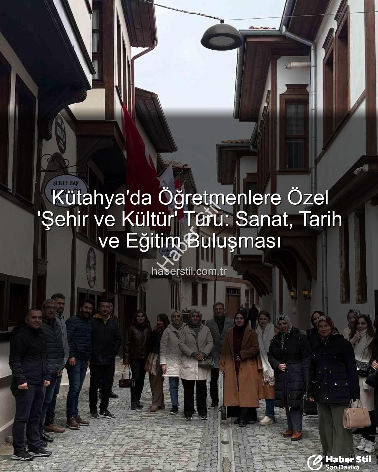 Kütahya kültür gezisi - Kütahya'da Öğretmenlere Özel 'Şehir ve Kültür' Turu: Sanat, Tarih ve Eğitim Buluşması
