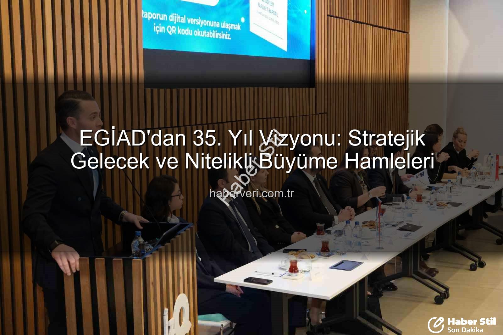 EGİAD 35. yıl - EGİAD'dan 35. Yıl Vizyonu: Geleceğe Yönelik Stratejiler ve Sürdürülebilirlik Vurgusu
