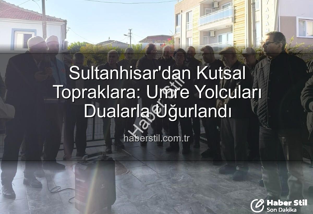 umre yolcuları - Sultanhisar'dan Kutsal Topraklara: Umre Yolcuları Dualarla Uğurlandı