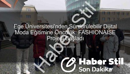 Ege Üniversitesi’nden Sürdürülebilir Dijital Moda Eğitimine Öncülük: FASHIONAISE Projesi Başladı