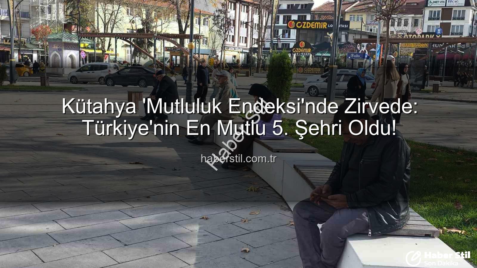 en mutlu şehir - Kütahya 'Mutluluk Endeksi'nde Zirvede: Türkiye'nin En Mutlu 5. Şehri Oldu!