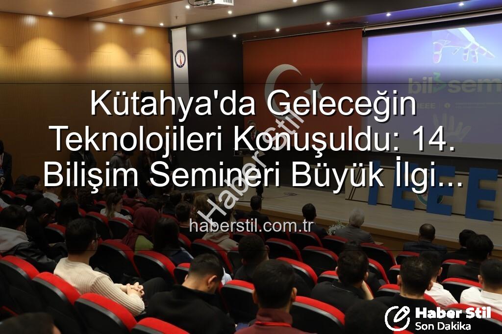 Kütahya bilişim semineri - Kütahya'da Geleceğin Teknolojileri Konuşuldu: 14. Bilişim Semineri Büyük İlgi Gördü