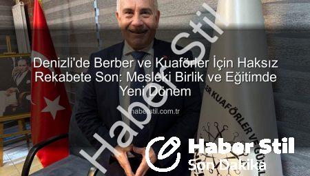 Denizli’de Berber ve Kuaförler İçin Haksız Rekabete Son: Mesleki Birlik ve Eğitimde Yeni Dönem