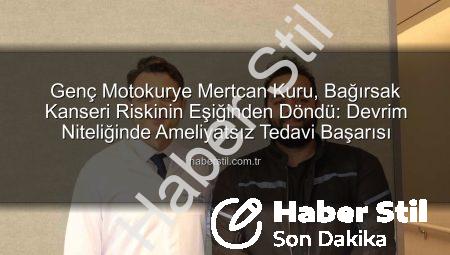 Genç Motokurye Mertcan Kuru, Bağırsak Kanseri Riskinin Eşiğinden Döndü: Devrim Niteliğinde Ameliyatsız Tedavi Başarısı