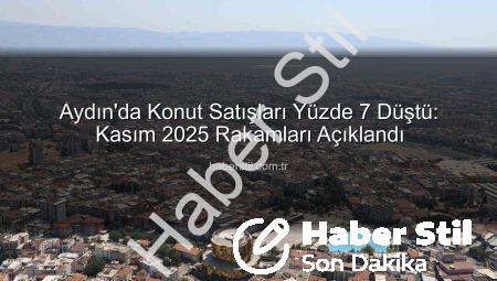 Aydın’da Konut Satışları Yüzde 7 Düştü: Kasım 2025 Rakamları Açıklandı