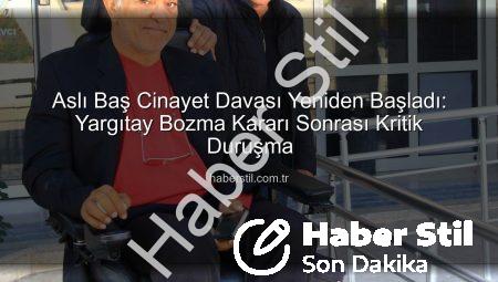 Aslı Baş Cinayet Davası Yeniden Başladı: Yargıtay Bozma Kararı Sonrası Kritik Duruşma
