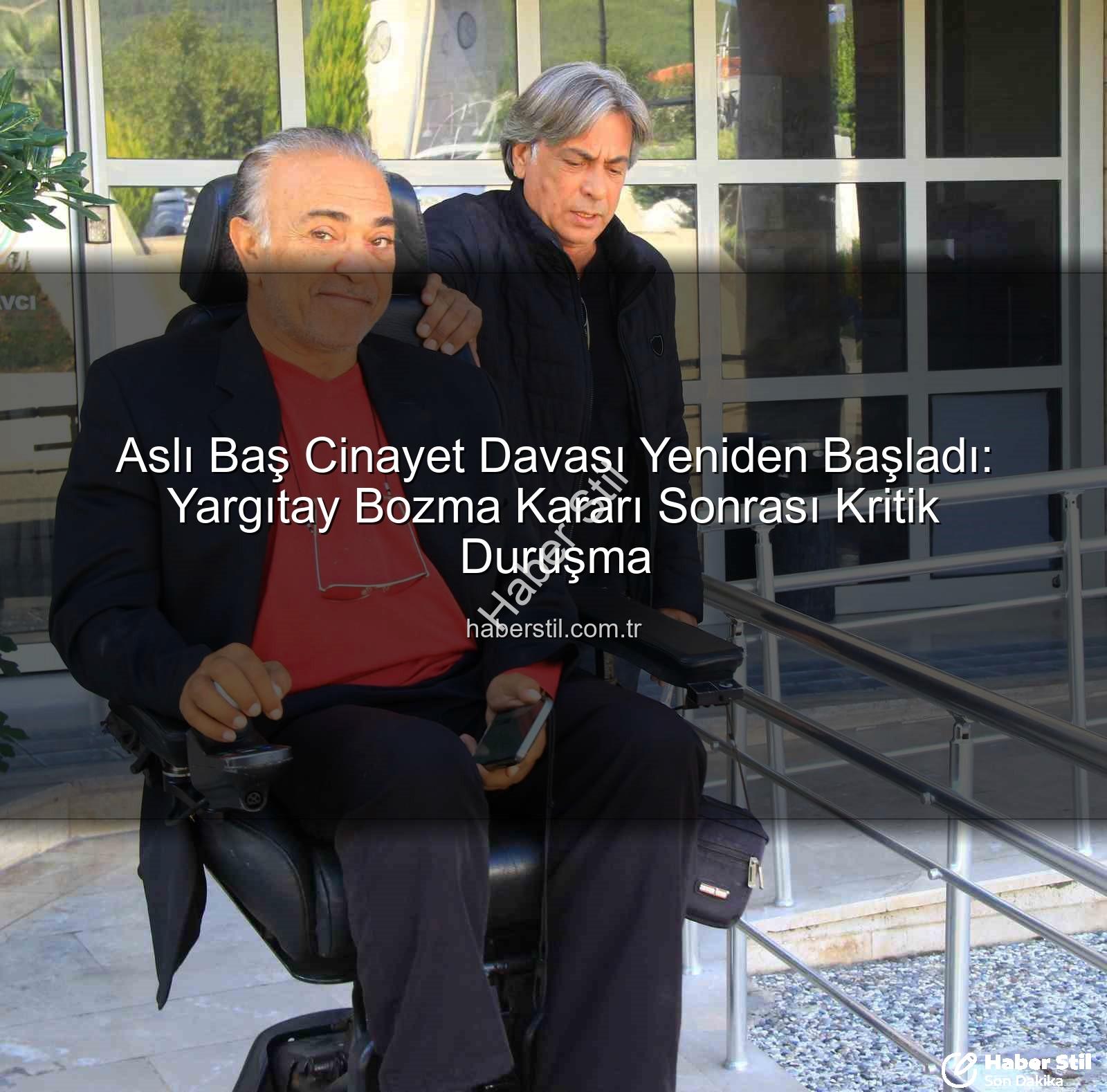 Aslı Baş cinayet davası - Aslı Baş Cinayet Davası Yeniden Başladı: Yargıtay Bozma Kararı Sonrası Kritik Duruşma