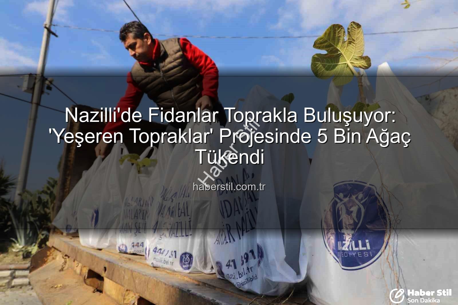 fidan dağıtımı - Nazilli'de Fidanlar Toprakla Buluşuyor: 'Yeşeren Topraklar' Projesinde 5 Bin Ağaç Tükendi