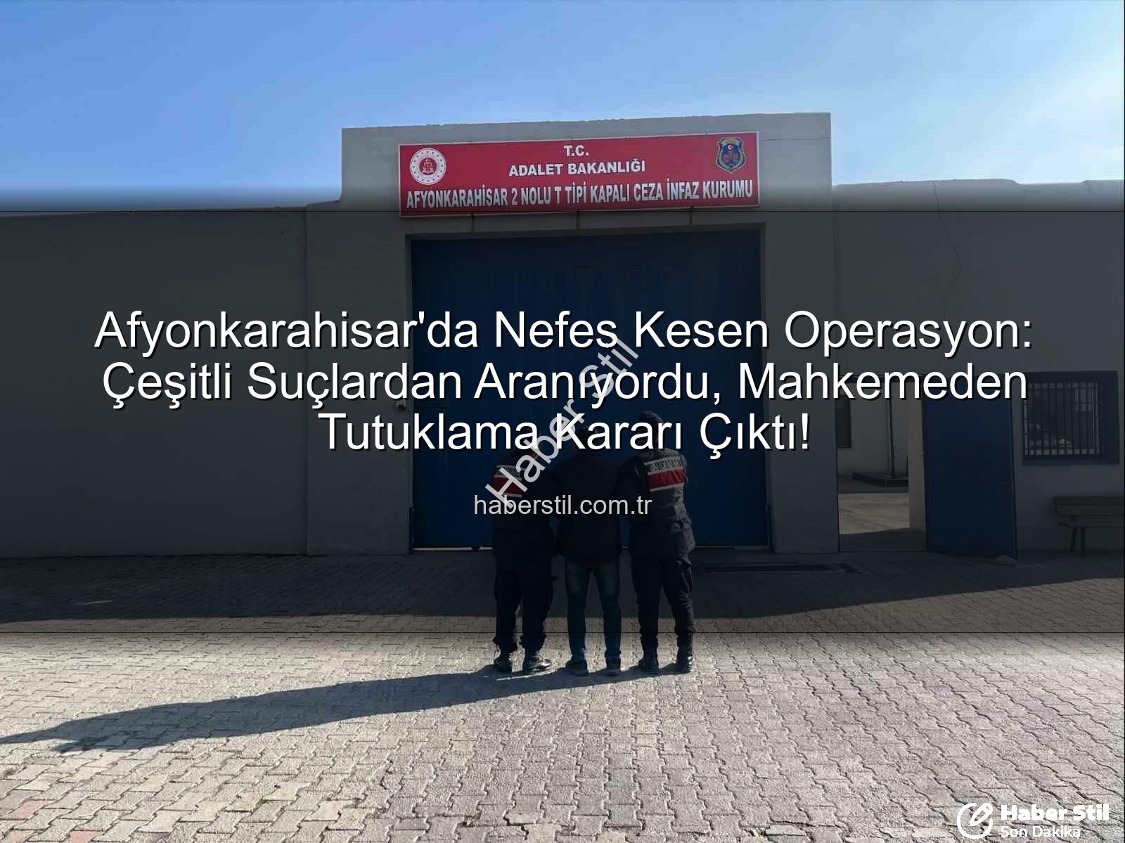 Afyonkarahisar suçlular - Afyonkarahisar'da Nefes Kesen Operasyon: Çeşitli Suçlardan Aranıyordu, Mahkemeden Tutuklama Kararı Çıktı!
