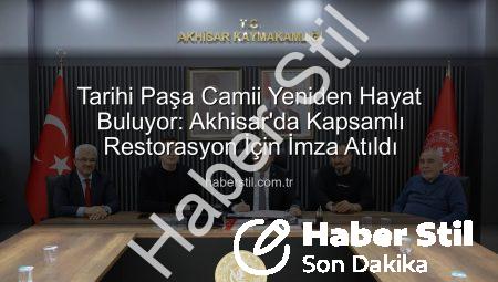 Tarihi Paşa Camii Yeniden Hayat Buluyor: Akhisar’da Kapsamlı Restorasyon İçin İmza Atıldı