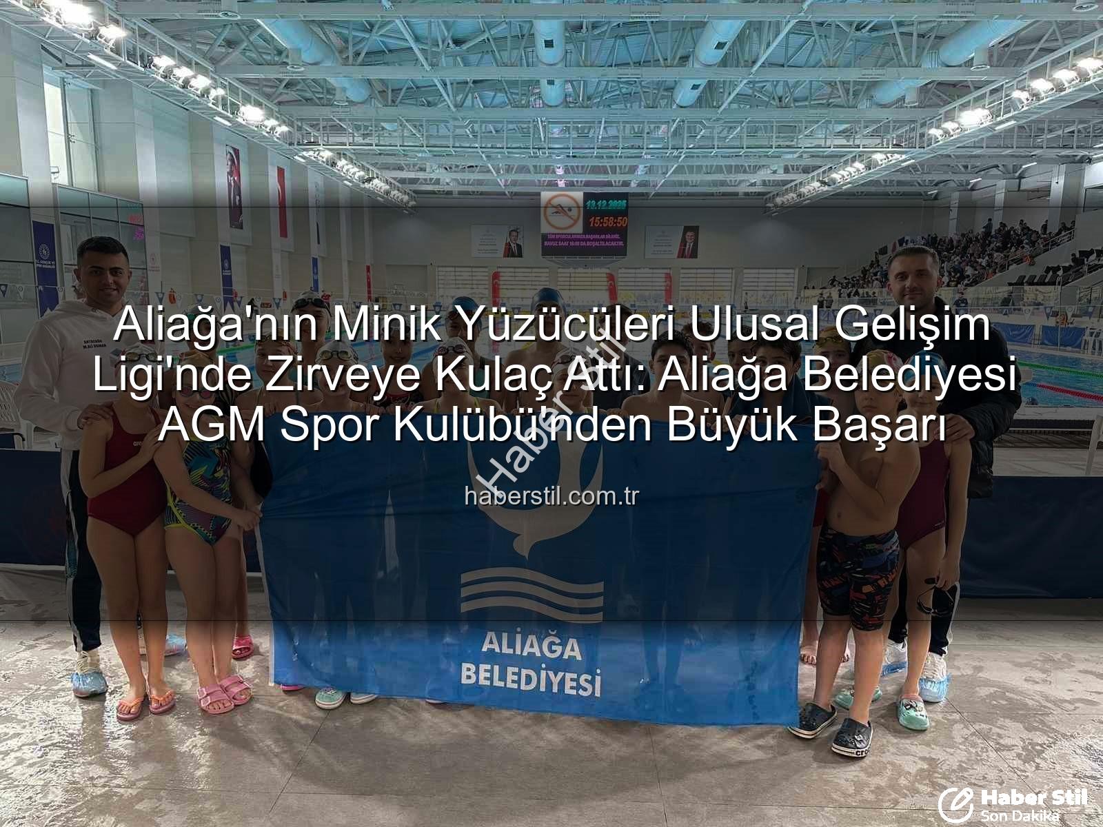 Aliağa yüzücüler - Aliağa'nın Minik Yüzücüleri Ulusal Gelişim Ligi'nde Zirveye Kulaç Attı: Aliağa Belediyesi AGM Spor Kulübü'nden Büyük Başarı