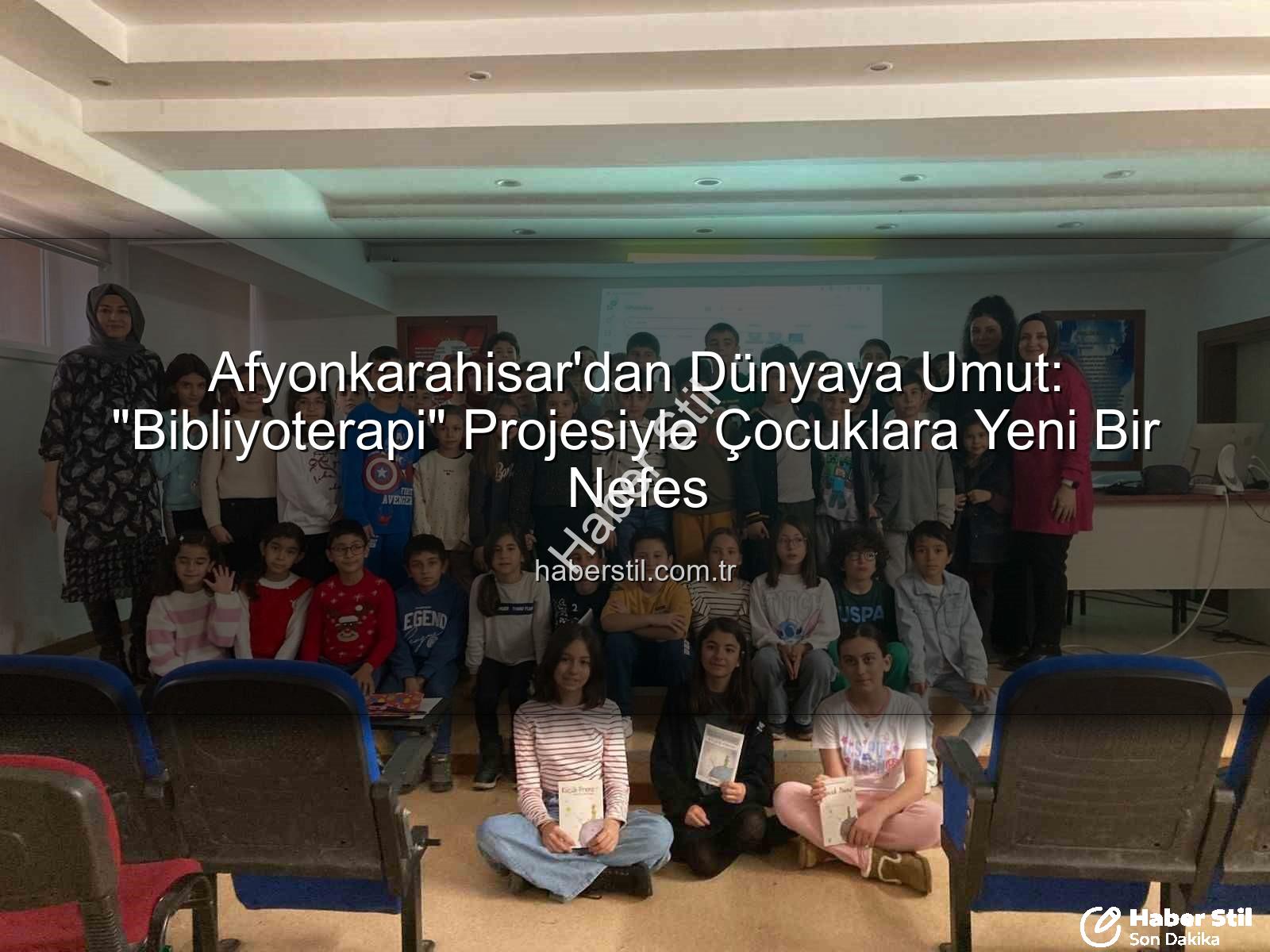 Bibliyoterapi projesi - Afyonkarahisar'dan Dünyaya Umut: "Bibliyoterapi" Projesiyle Çocuklara Yeni Bir Nefes