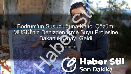 Bodrum’un Susuzluğuna Kalıcı Çözüm: MUSKİ’nin Denizden İçme Suyu Projesine Bakanlık Onayı Geldi