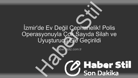 İzmir Karabağlar’da Cephaneliğe Dönüşen Ev Operasyonu: Çok Sayıda Silah ve Uyuşturucu Ele Geçirildi