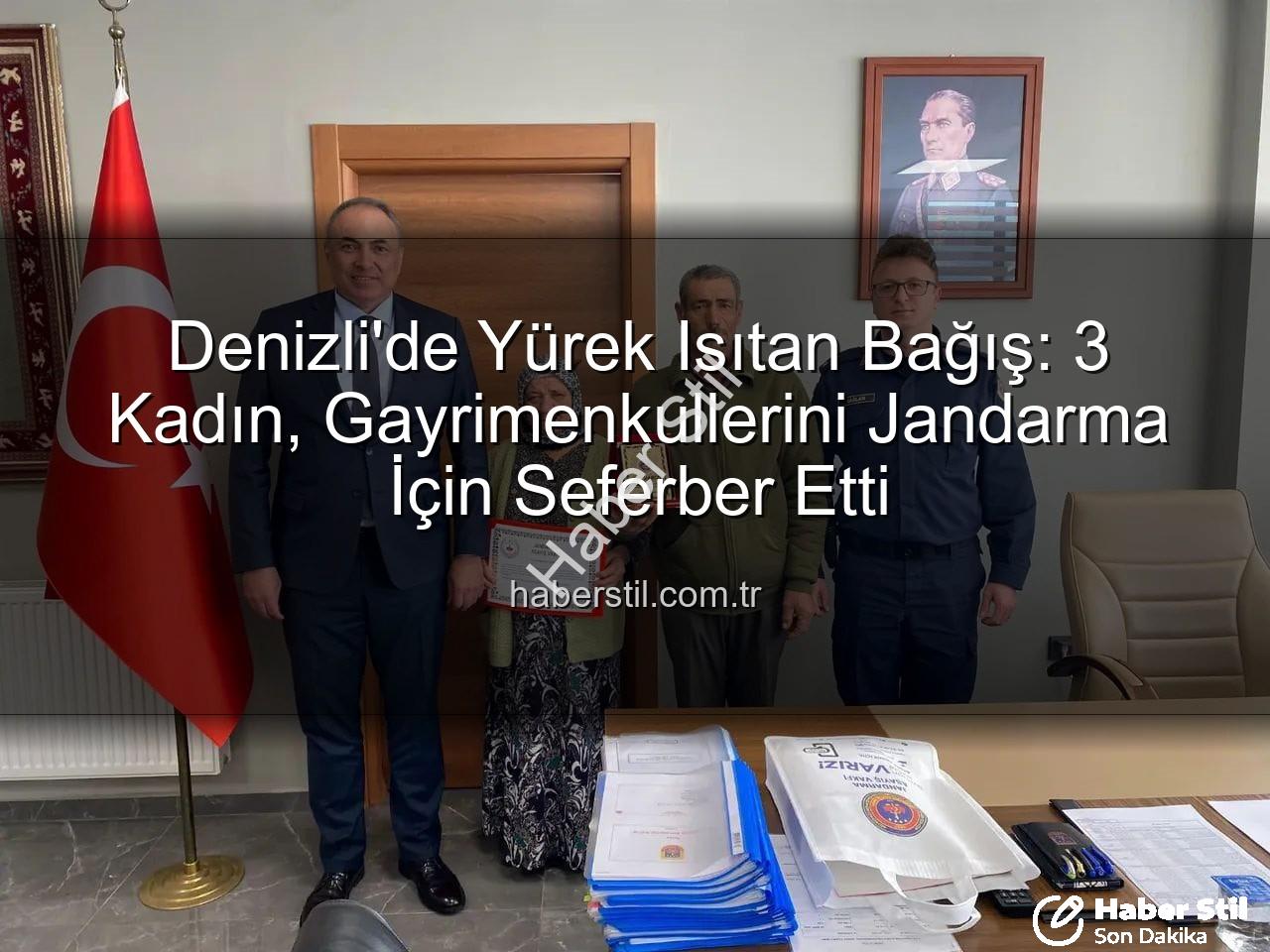 gayrimenkul bağışı - Denizli'de Yürek Isıtan Bağış: 3 Kadın, Gayrimenkullerini Jandarma İçin Seferber Etti