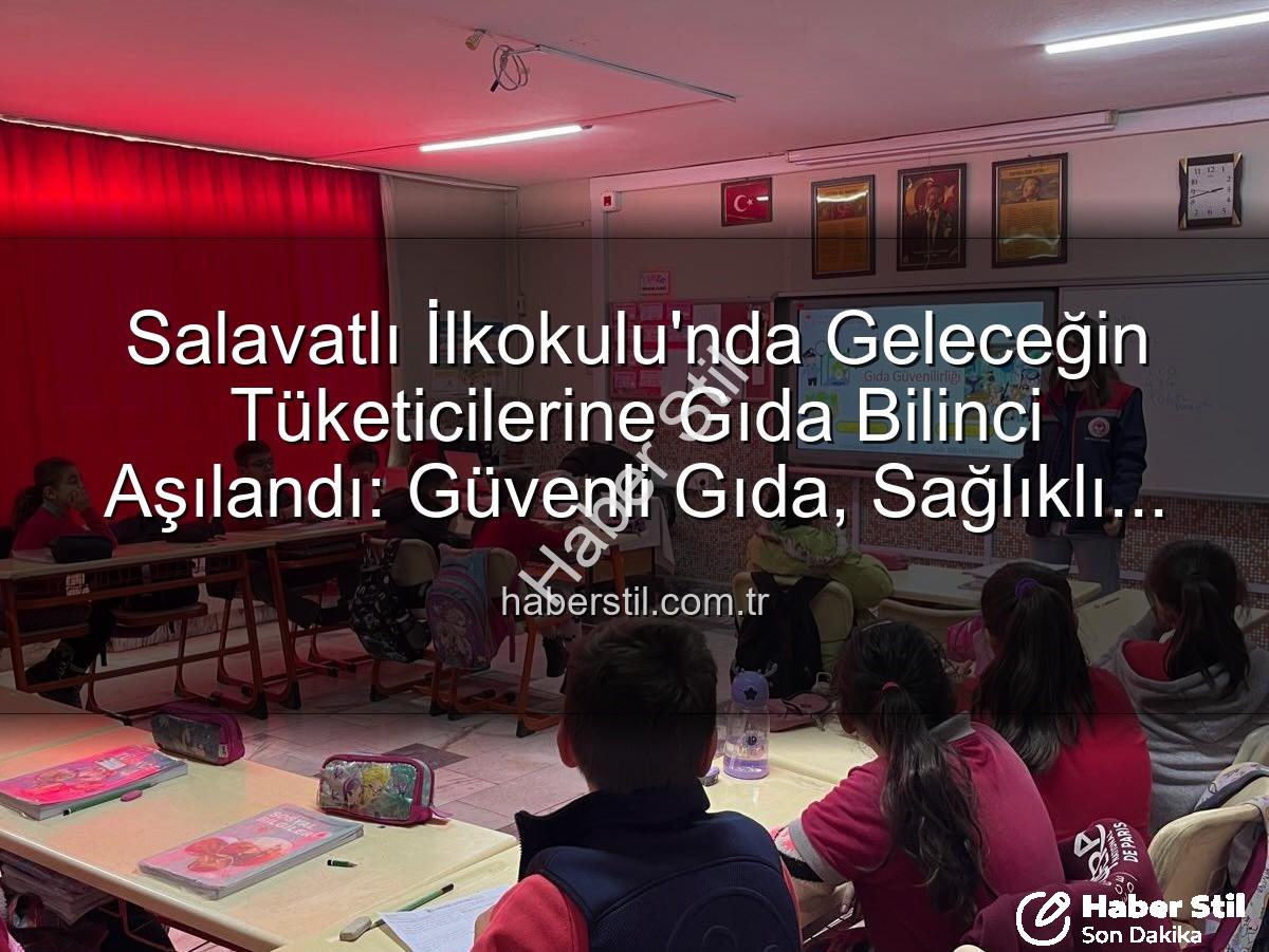 gıda bilinci eğitimi - Salavatlı İlkokulu'nda Geleceğin Tüketicilerine Gıda Bilinci Aşılandı: Güvenli Gıda, Sağlıklı Nesiller