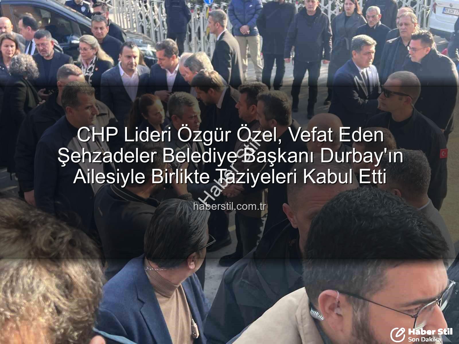 Özgür Özel Gülşah Durbay - CHP Lideri Özgür Özel, Vefat Eden Şehzadeler Belediye Başkanı Durbay'ın Ailesiyle Birlikte Taziyeleri Kabul Etti