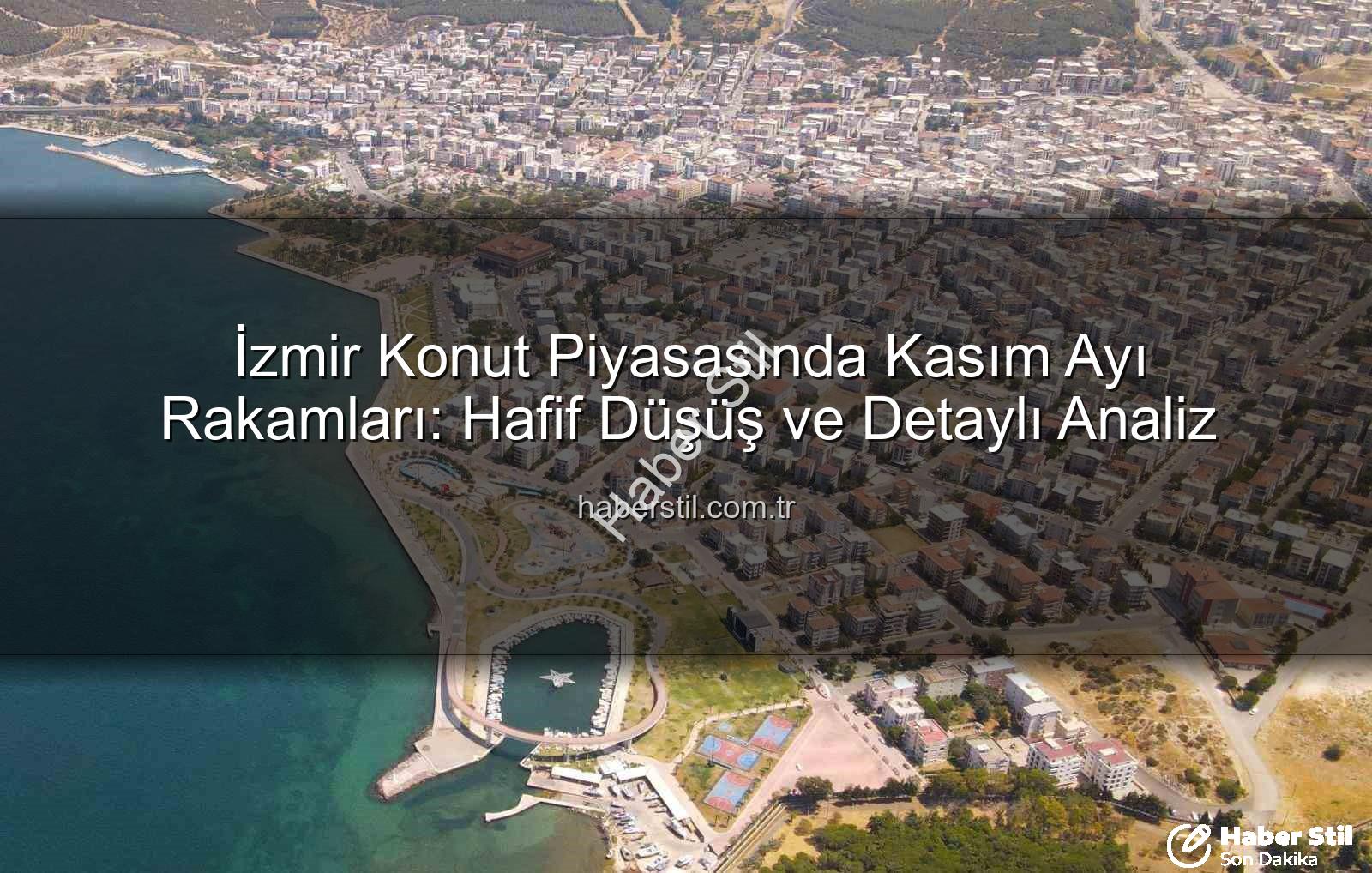 İzmir konut satışları - İzmir Konut Piyasasında Kasım Ayı Rakamları: Hafif Düşüş ve Detaylı Analiz