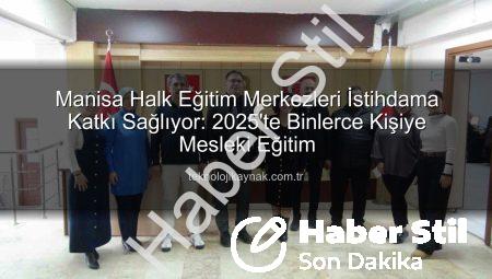 Manisa Şehzadeler Halk Eğitim Merkezi: İstihdama Yönelik 1121 Kursla Binlerce Kişiye Umut Oldu