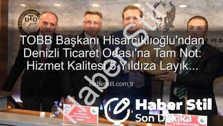 TOBB Başkanı Hisarcıklıoğlu’ndan Denizli Ticaret Odası’na Tam Not: Hizmet Kalitesi 5 Yıldıza Layık Görüldü