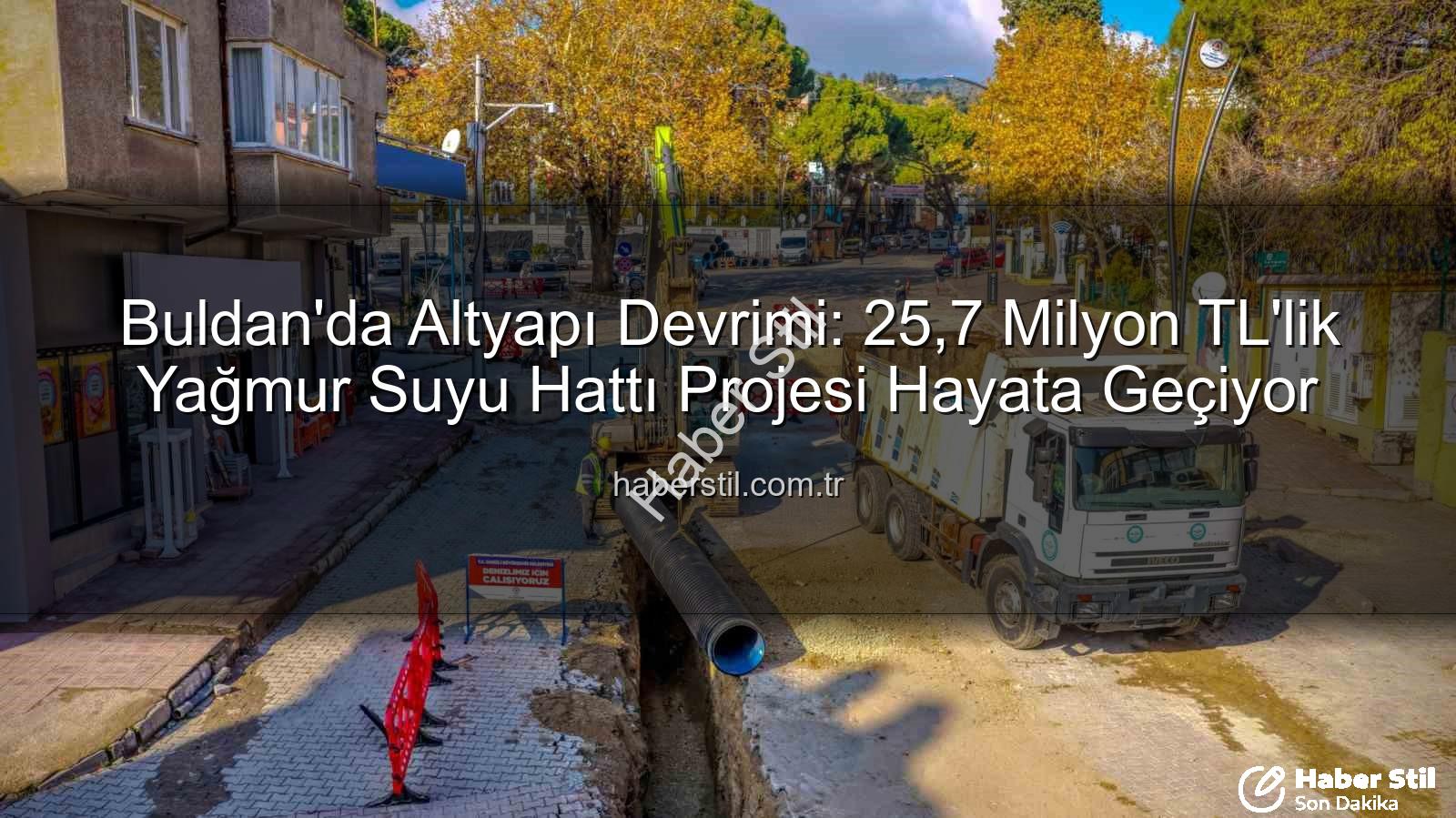 Buldan altyapı yatırımı - Buldan'da Altyapı Devrimi: 25,7 Milyon TL'lik Yağmur Suyu Hattı Projesi Hayata Geçiyor
