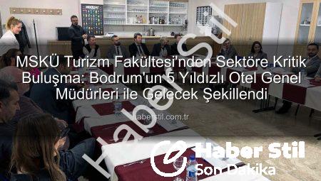 MSKÜ Turizm Fakültesi’nden Sektöre Kritik Buluşma: Bodrum’un 5 Yıldızlı Otel Genel Müdürleri ile Gelecek Şekillendi