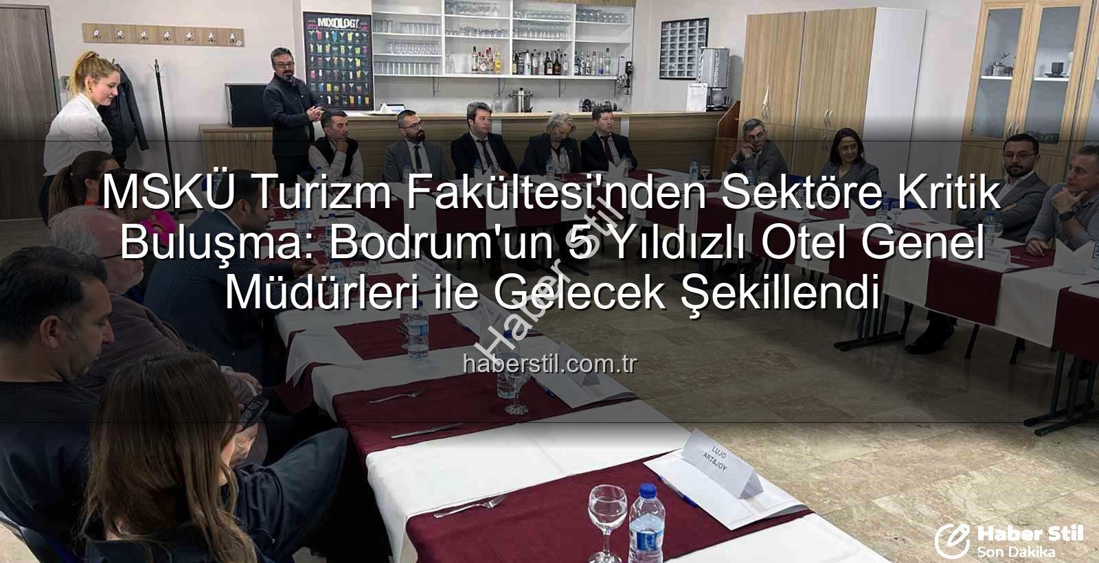 MSKÜ Turizm Fakültesi - MSKÜ Turizm Fakültesi'nden Sektöre Kritik Buluşma: Bodrum'un 5 Yıldızlı Otel Genel Müdürleri ile Gelecek Şekillendi
